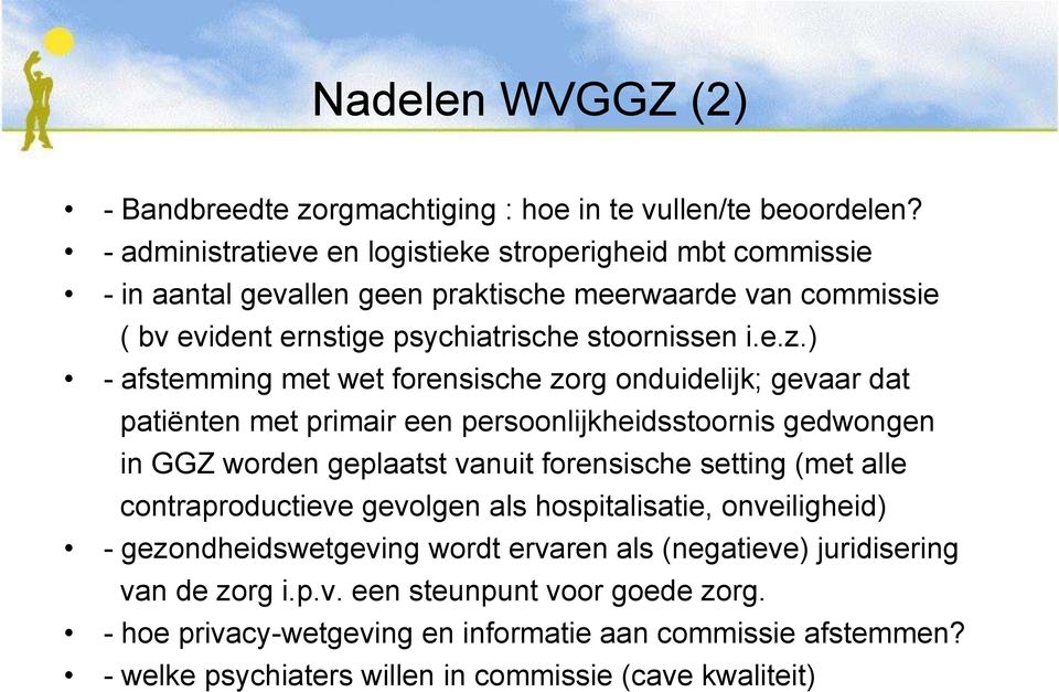 ) - afstemming met wet forensische zorg onduidelijk; gevaar dat patiënten met primair een persoonlijkheidsstoornis gedwongen in GGZ worden geplaatst vanuit forensische setting (met