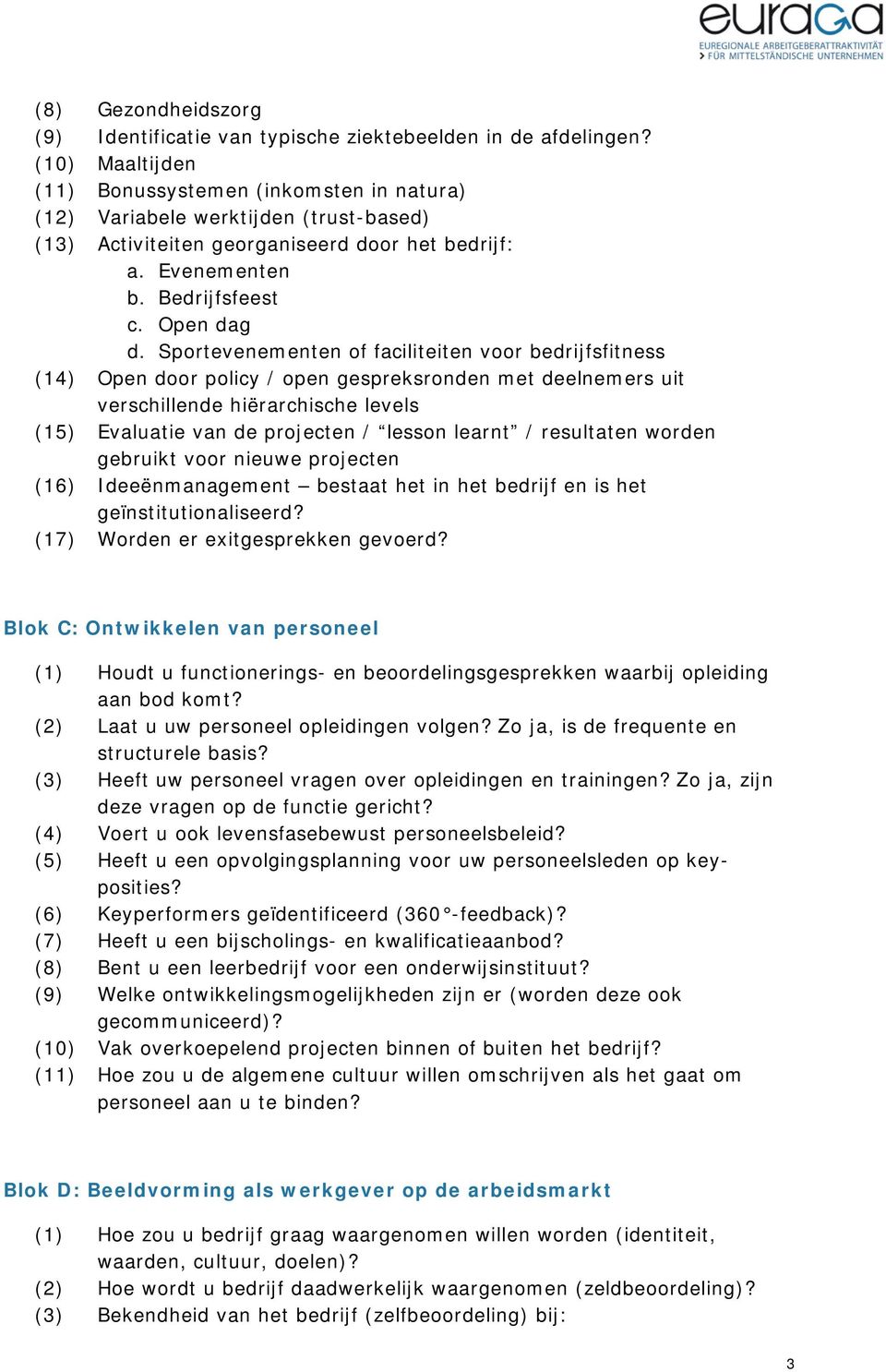 Sportevenementen of faciliteiten voor bedrijfsfitness (14) Open door policy / open gespreksronden met deelnemers uit verschillende hiërarchische levels (15) Evaluatie van de projecten / lesson learnt