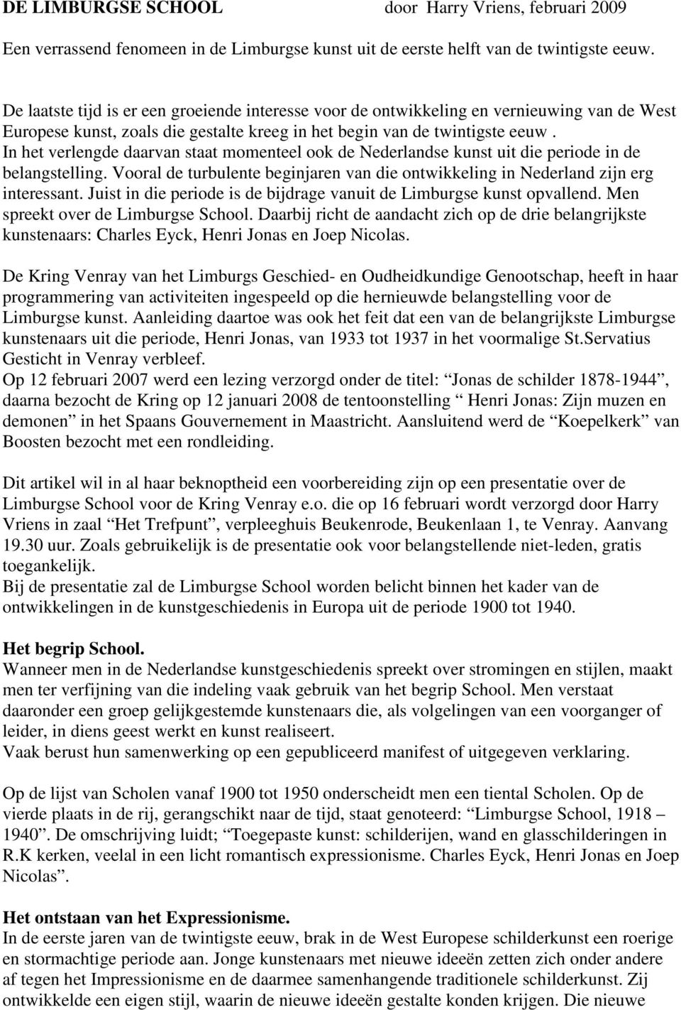 In het verlengde daarvan staat momenteel ook de Nederlandse kunst uit die periode in de belangstelling. Vooral de turbulente beginjaren van die ontwikkeling in Nederland zijn erg interessant.