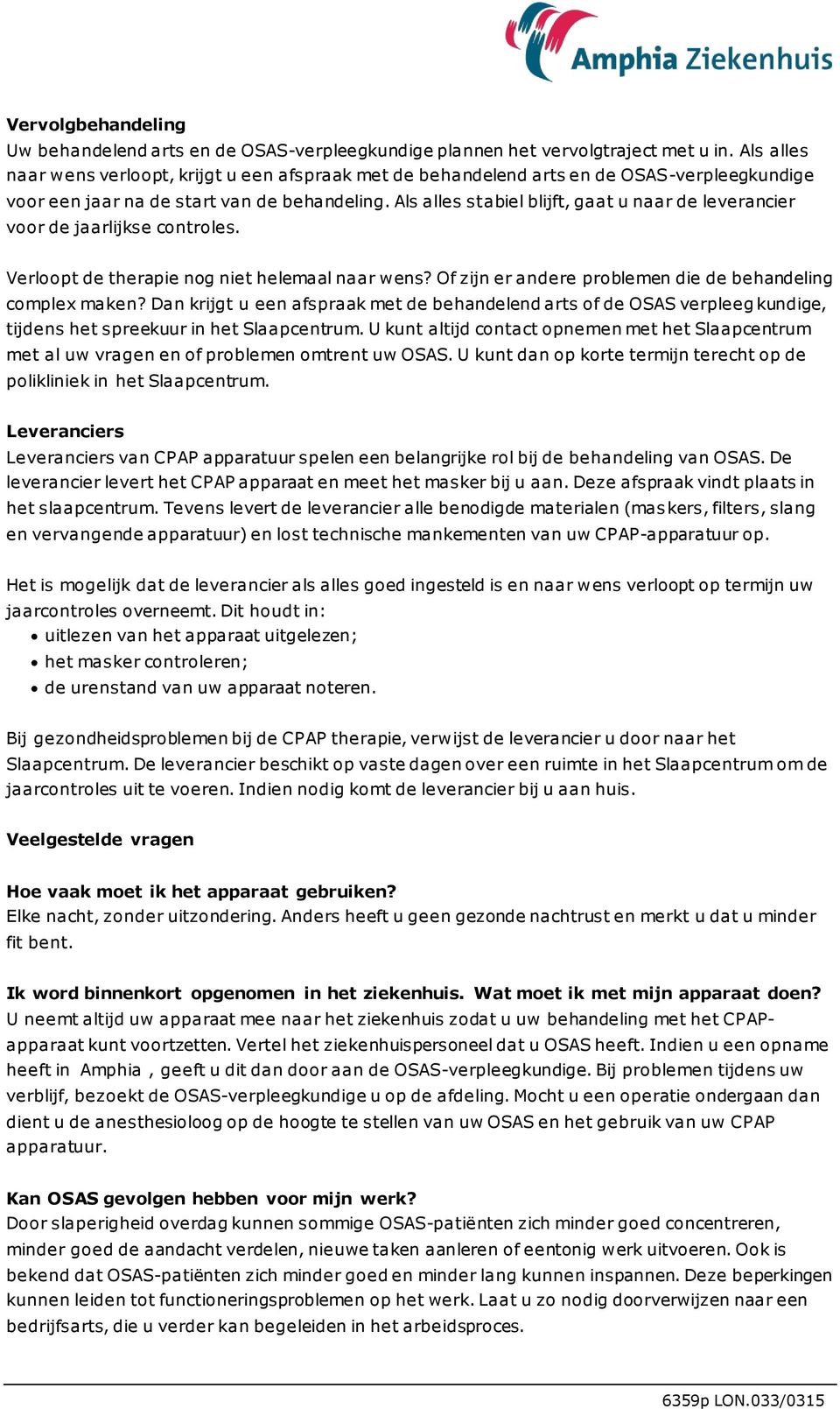 Als alles stabiel blijft, gaat u naar de leverancier voor de jaarlijkse controles. Verloopt de therapie nog niet helemaal naar wens? Of zijn er andere problemen die de behandeling complex maken?