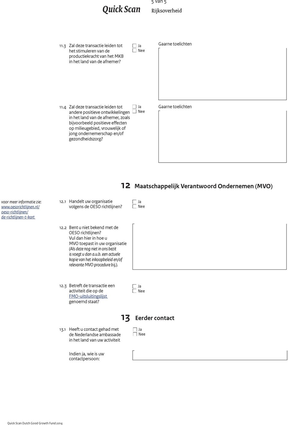 4 Zal deze transactie leiden tot andere positieve ontwikkelingen in het land van de afnemer, zoals bijvoorbeeld positieve effecten op milieugebied, vrouwelijk of jong ondernemerschap en/of