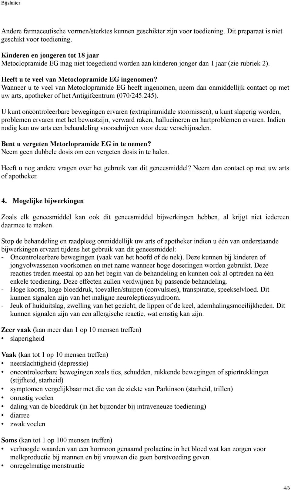 Wanneer u te veel van Metoclopramide EG heeft ingenomen, neem dan onmiddellijk contact op met uw arts, apotheker of het Antigifcentrum (070/245.245).