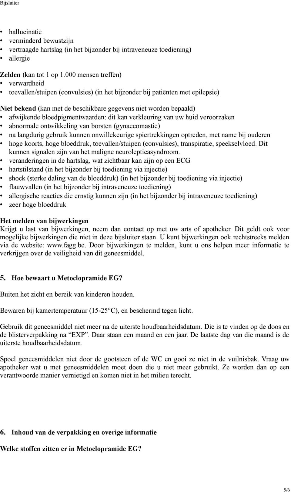 bloedpigmentwaarden: dit kan verkleuring van uw huid veroorzaken abnormale ontwikkeling van borsten (gynaecomastie) na langdurig gebruik kunnen onwillekeurige spiertrekkingen optreden, met name bij