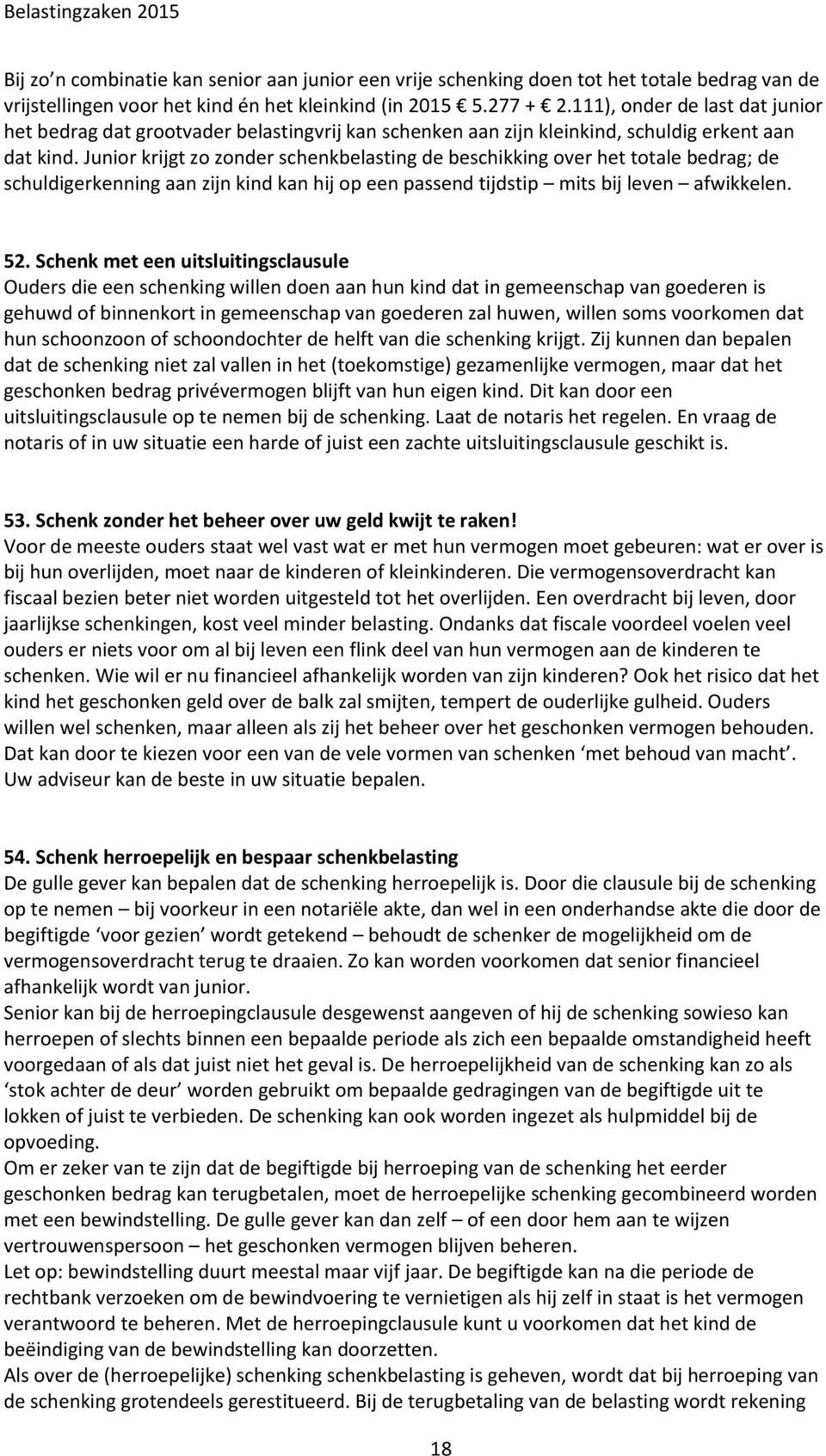 Junior krijgt zo zonder schenkbelasting de beschikking over het totale bedrag; de schuldigerkenning aan zijn kind kan hij op een passend tijdstip mits bij leven afwikkelen. 52.