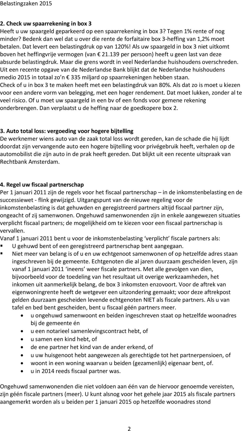 Als uw spaargeld in box 3 niet uitkomt boven het heffingvrije vermogen (van 21.139 per persoon) heeft u geen last van deze absurde belastingdruk.