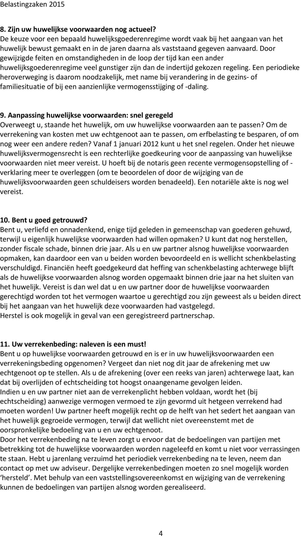 Door gewijzigde feiten en omstandigheden in de loop der tijd kan een ander huwelijksgoederenregime veel gunstiger zijn dan de indertijd gekozen regeling.