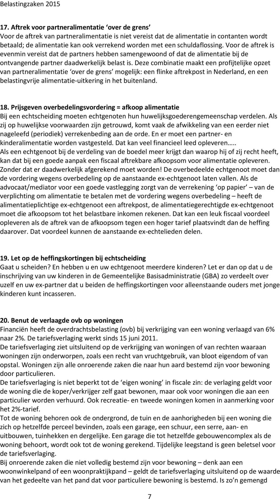 Deze combinatie maakt een profijtelijke opzet van partneralimentatie over de grens mogelijk: een flinke aftrekpost in Nederland, en een belastingvrije alimentatie-uitkering in het buitenland. 18.