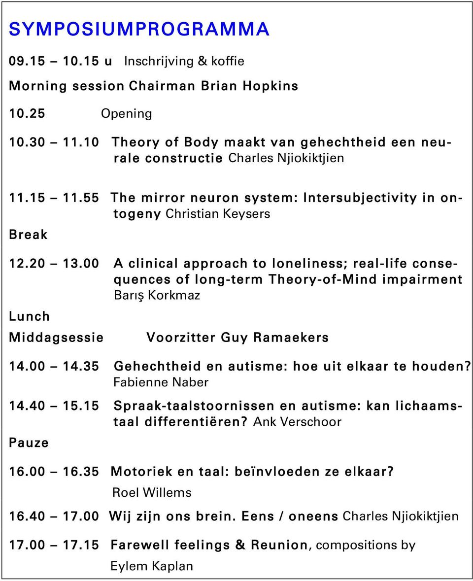 00 A clinical approach to loneliness; real-life consequences of long-term Theory-of-Mind impairment Barış Korkmaz Lunch Middagsessie Voorzitter Guy Ramaekers 14.00 14.