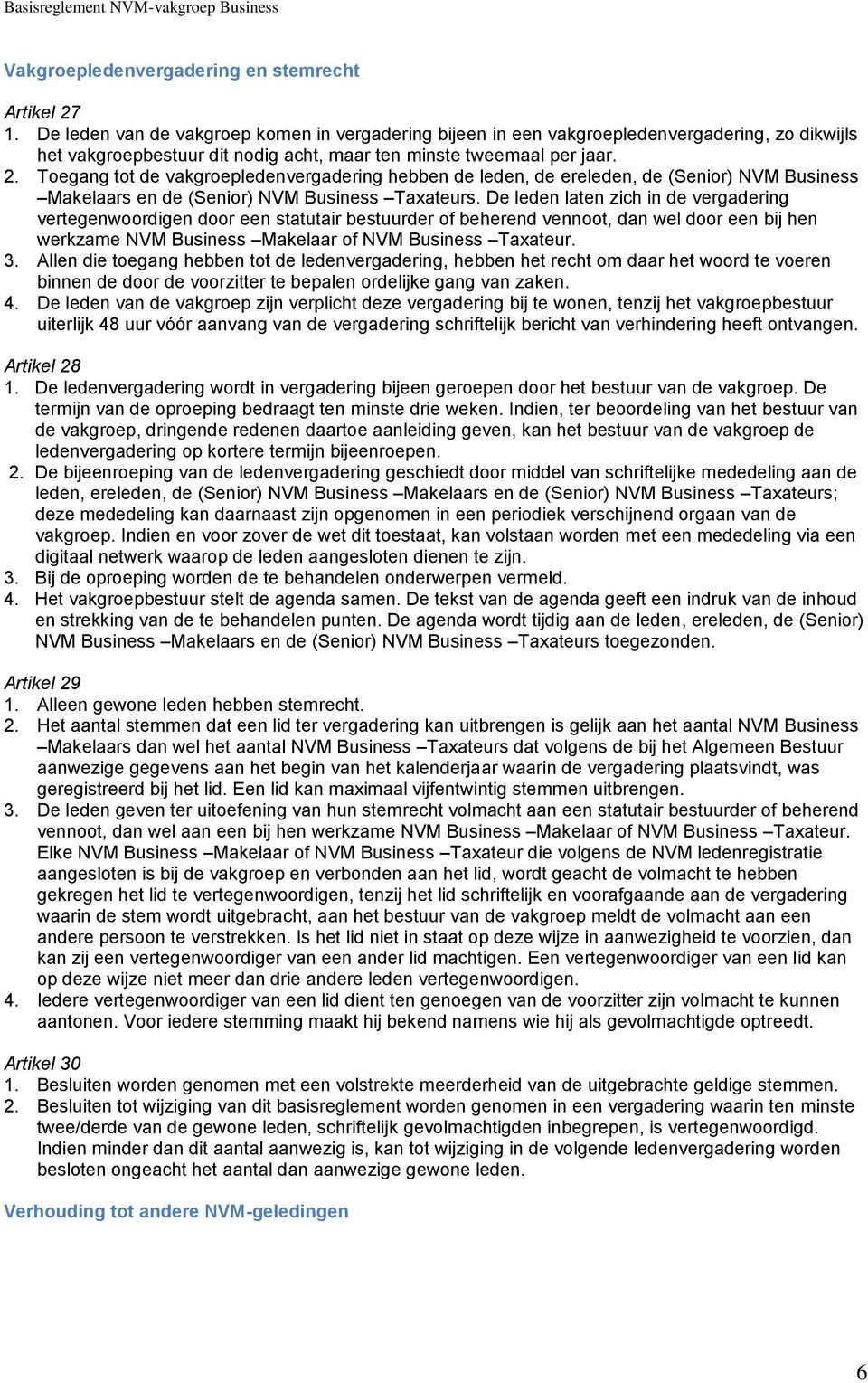 Toegang tot de vakgroepledenvergadering hebben de leden, de ereleden, de (Senior) NVM Business Makelaars en de (Senior) NVM Business Taxateurs.