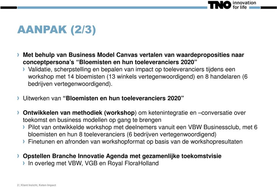 Uitwerken van Bloemisten en hun toeleveranciers 2020 Ontwikkelen van methodiek (workshop) om ketenintegratie en conversatie over toekomst en business modellen op gang te brengen Pilot van ontwikkelde