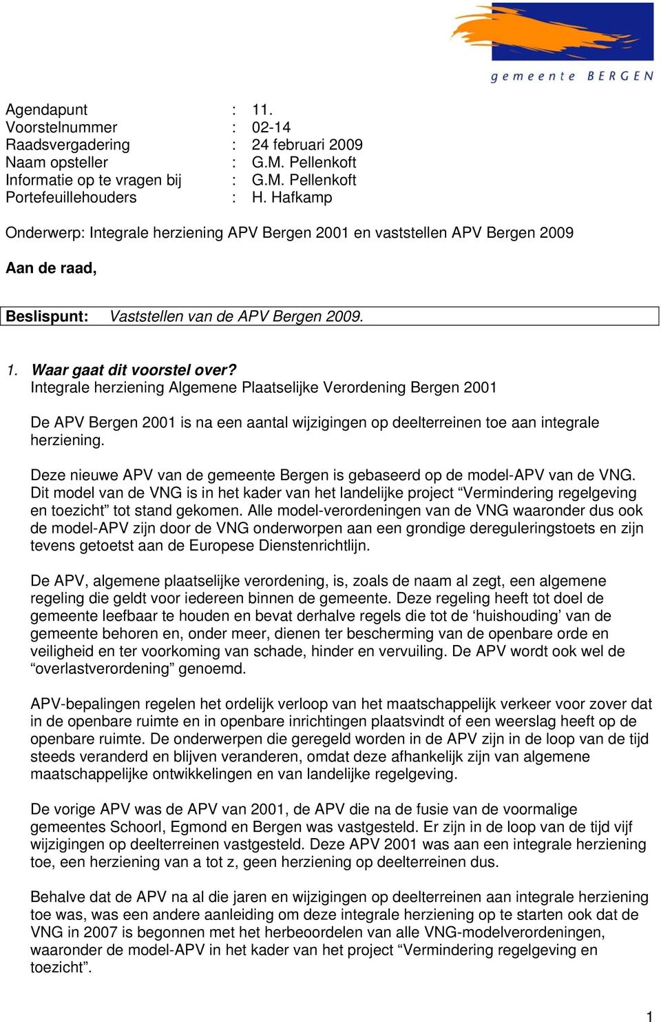 Integrale herziening Algemene Plaatselijke Verordening Bergen 2001 De APV Bergen 2001 is na een aantal wijzigingen op deelterreinen toe aan integrale herziening.