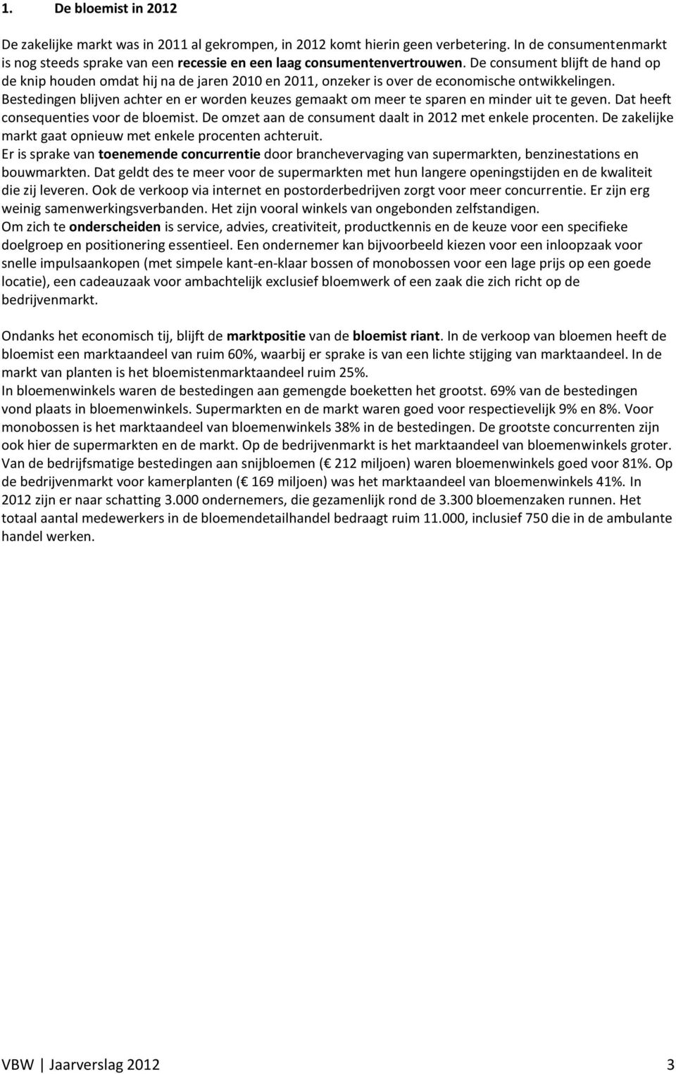 De consument blijft de hand op de knip houden omdat hij na de jaren 2010 en 2011, onzeker is over de economische ontwikkelingen.