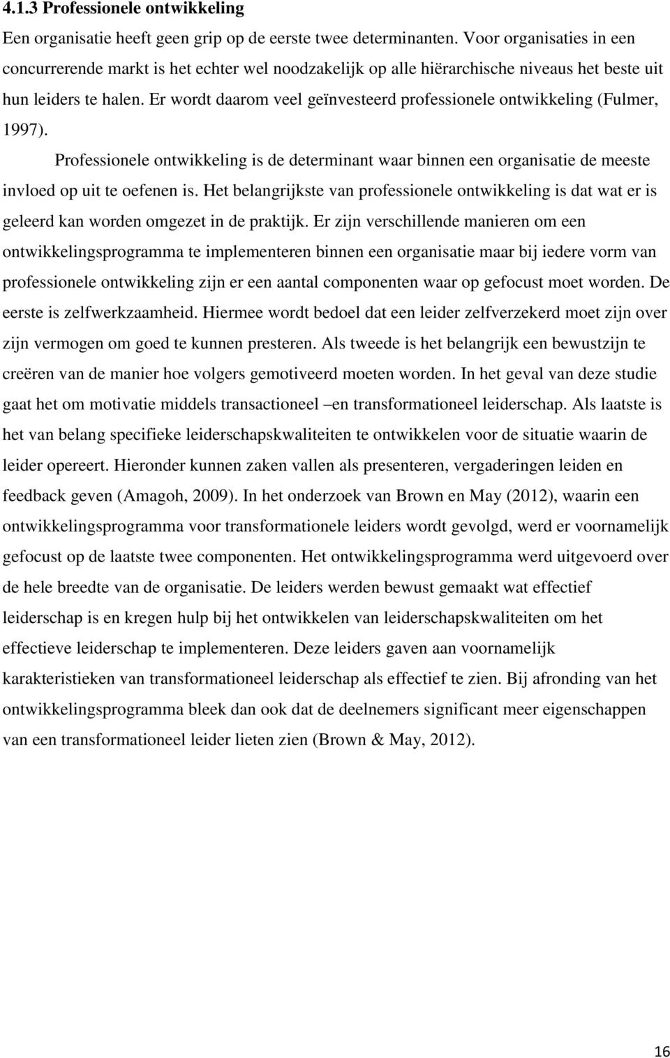 Er wordt daarom veel geïnvesteerd professionele ontwikkeling (Fulmer, 1997). Professionele ontwikkeling is de determinant waar binnen een organisatie de meeste invloed op uit te oefenen is.