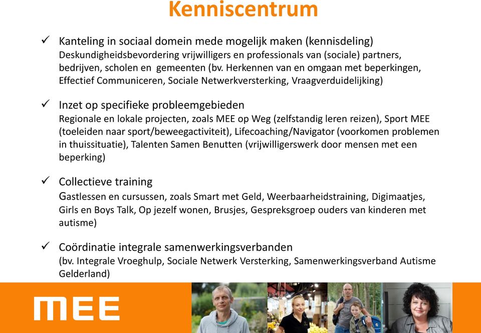 (zelfstandig leren reizen), Sport MEE (toeleiden naar sport/beweegactiviteit), Lifecoaching/Navigator (voorkomen problemen in thuissituatie), Talenten Samen Benutten (vrijwilligerswerk door mensen