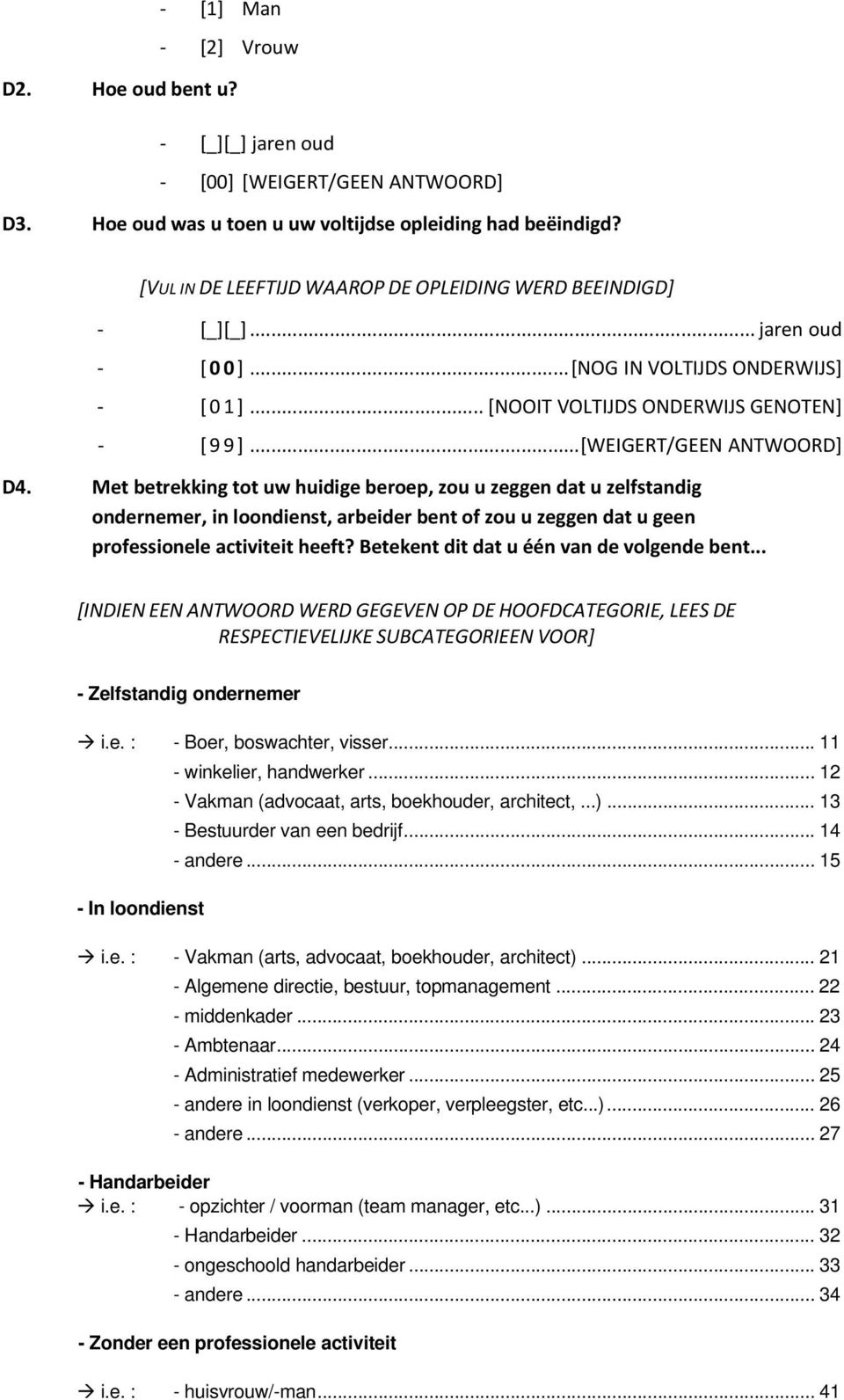 Met betrekking tot uw huidige beroep, zou u zeggen dat u zelfstandig ondernemer, in loondienst, arbeider bent of zou u zeggen dat u geen professionele activiteit heeft?