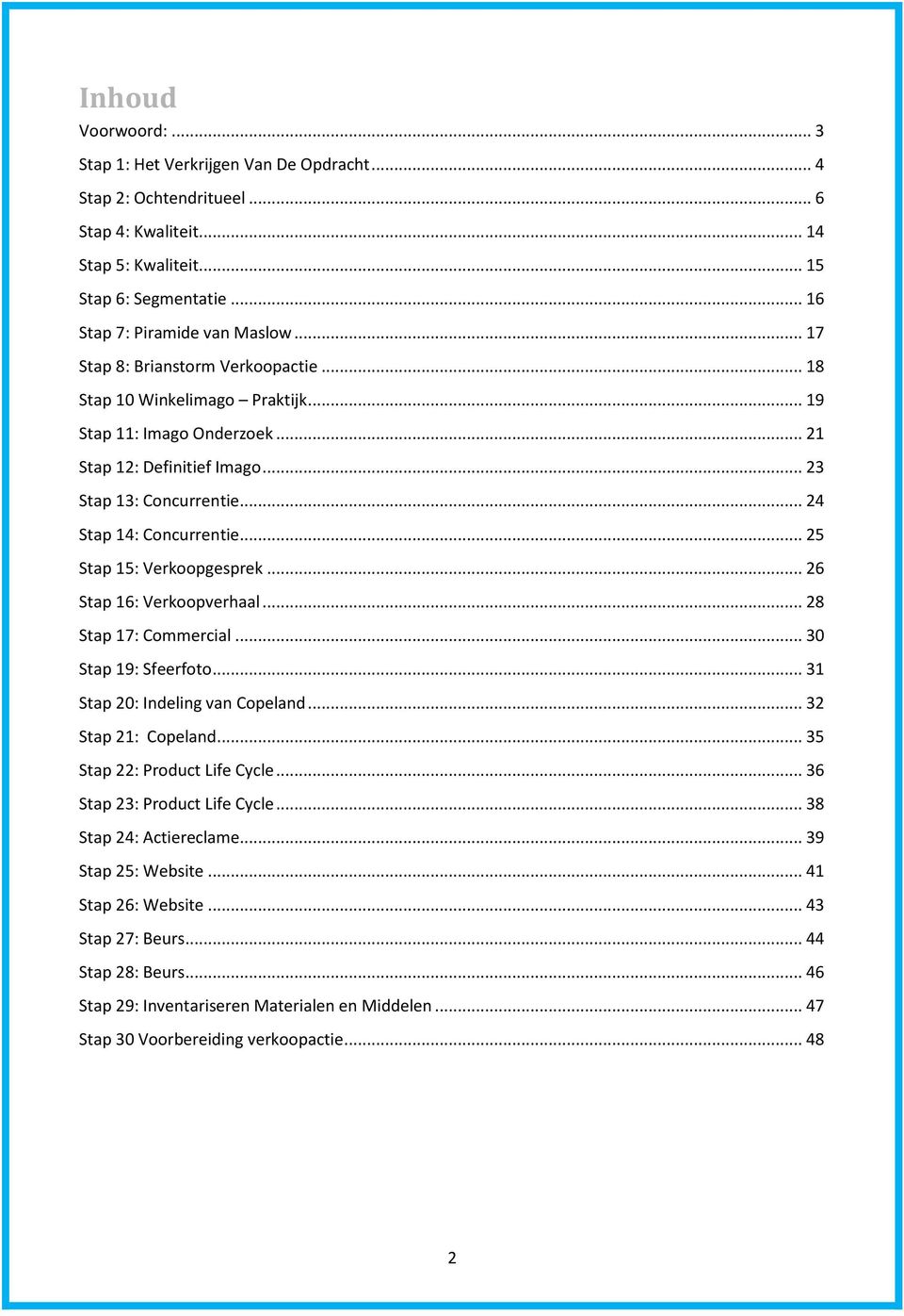 .. 25 Stap 15: Verkoopgesprek... 26 Stap 16: Verkoopverhaal... 28 Stap 17: Commercial... 30 Stap 19: Sfeerfoto... 31 Stap 20: Indeling van Copeland... 32 Stap 21: Copeland.