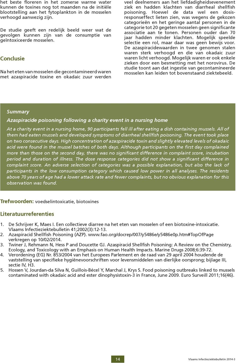Conclusie Na het eten van mosselen die gecontamineerd waren met azaspiracide toxine en okadaic zuur werden veel deelnemers aan het liefdadigheidsevenement ziek en hadden klachten van diarrheal