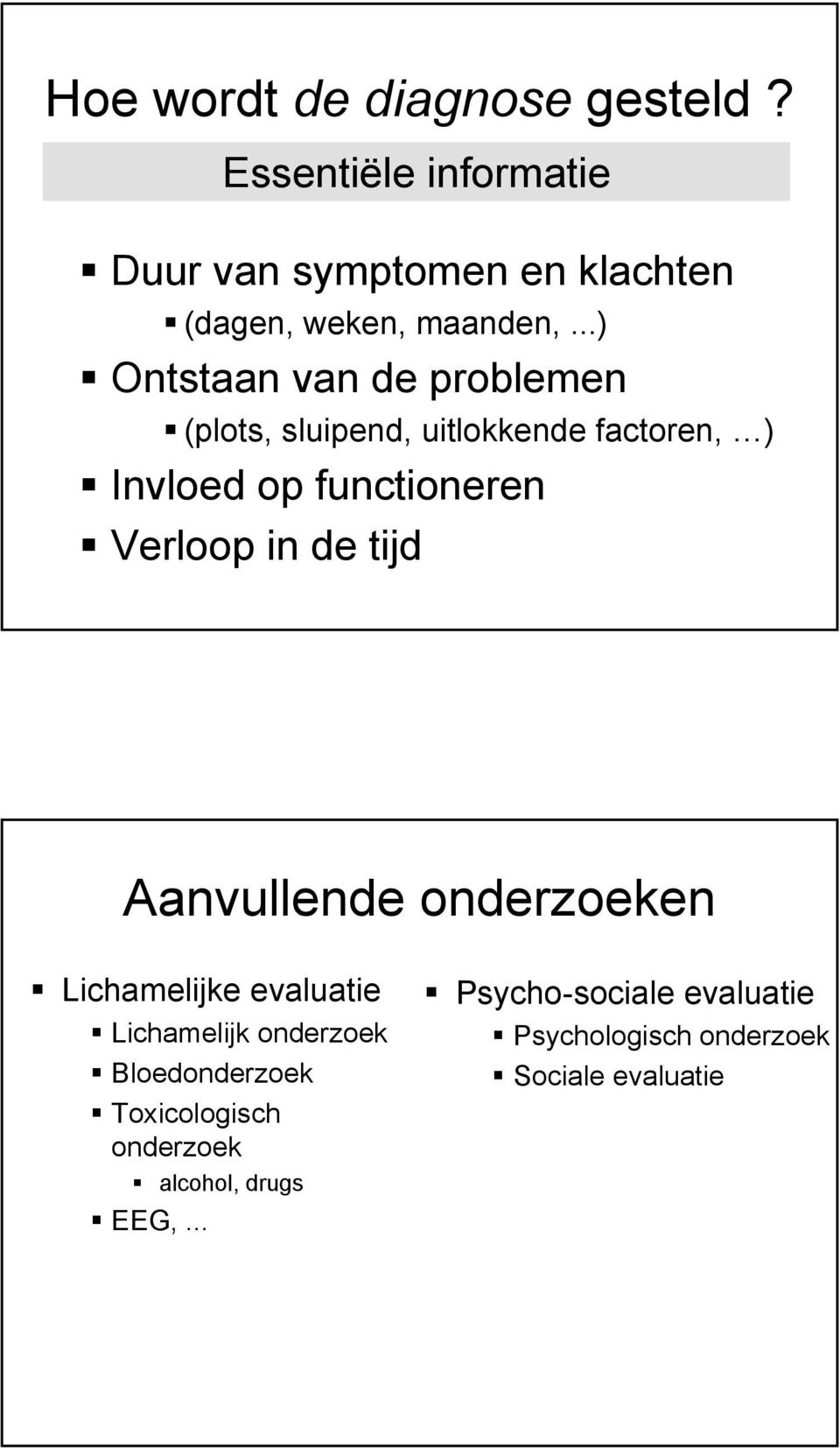 ..) Ontstaan van de problemen (plots, sluipend, uitlokkende factoren, ) Invloed op functioneren Verloop in