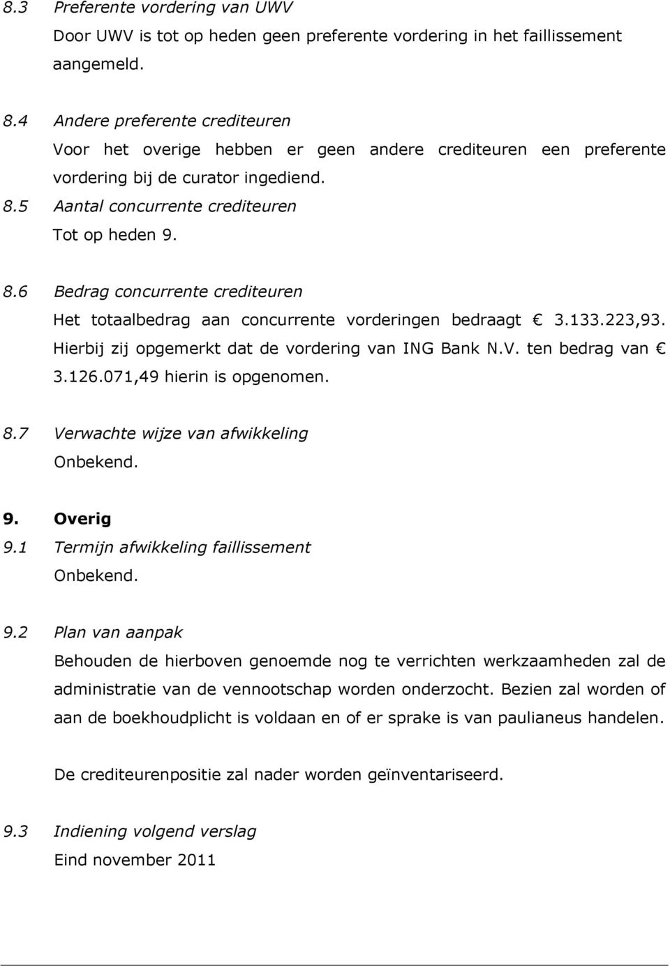 5 Aantal concurrente crediteuren Tot op heden 9. 8.6 Bedrag concurrente crediteuren Het totaalbedrag aan concurrente vorderingen bedraagt 3.133.223,93.