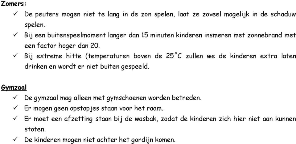 Bij extreme hitte (temperaturen boven de 25 C zullen we de kinderen extra laten drinken en wordt er niet buiten gespeeld.