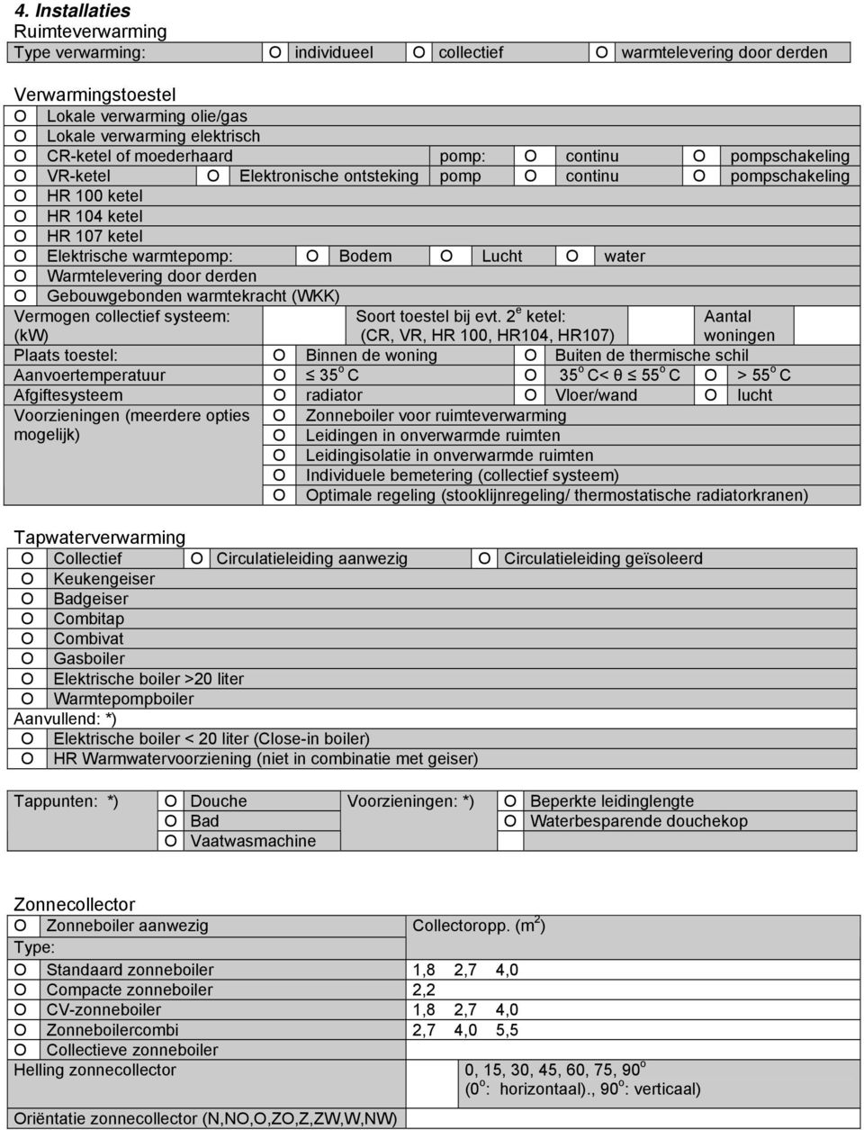 Lucht O water O Warmtelevering door derden O Gebouwgebonden warmtekracht (WKK) Vermogen collectief systeem: (kw) Soort toestel bij evt.
