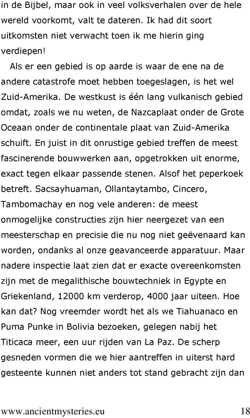 De westkust is één lang vulkanisch gebied omdat, zoals we nu weten, de Nazcaplaat onder de Grote Oceaan onder de continentale plaat van Zuid-Amerika schuift.