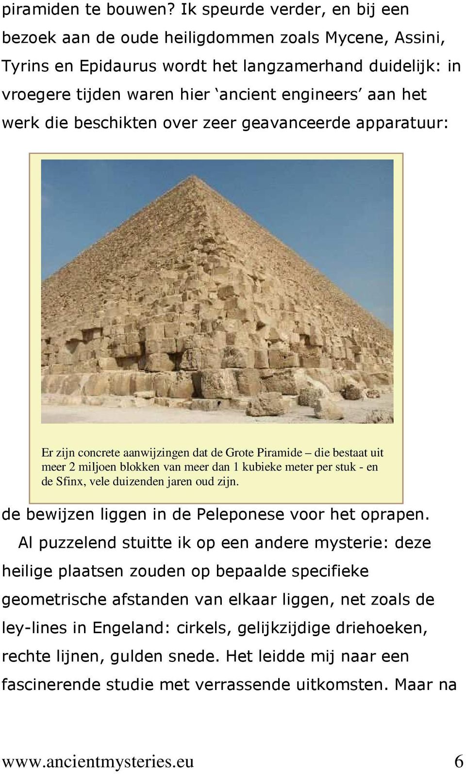 die beschikten over zeer geavanceerde apparatuur: Er zijn concrete aanwijzingen dat de Grote Piramide die bestaat uit meer 2 miljoen blokken van meer dan 1 kubieke meter per stuk - en de Sfinx, vele
