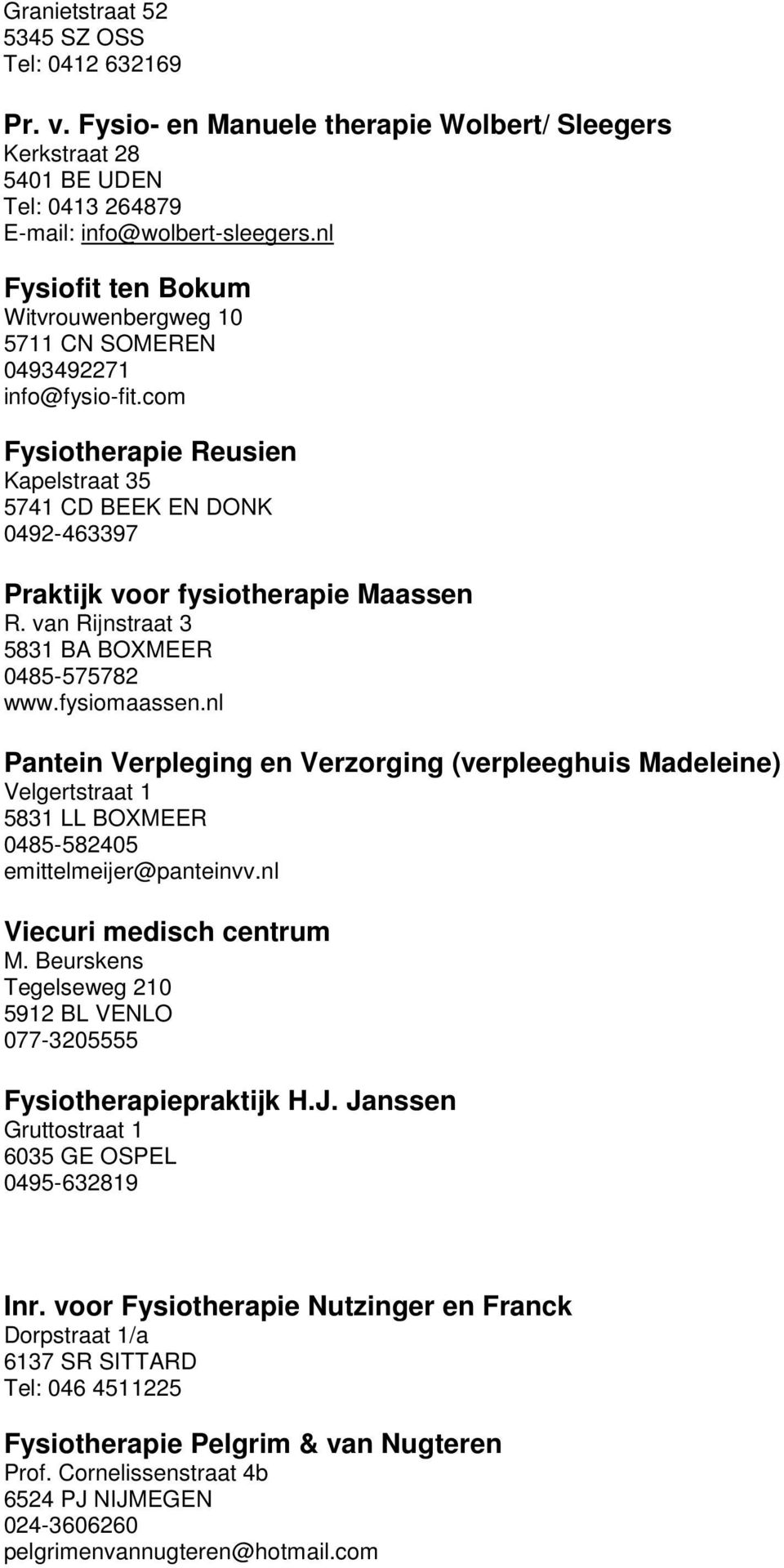 van Rijnstraat 3 5831 BA BOXMEER 0485-575782 www.fysiomaassen.nl Pantein Verpleging en Verzorging (verpleeghuis Madeleine) Velgertstraat 1 5831 LL BOXMEER 0485-582405 emittelmeijer@panteinvv.