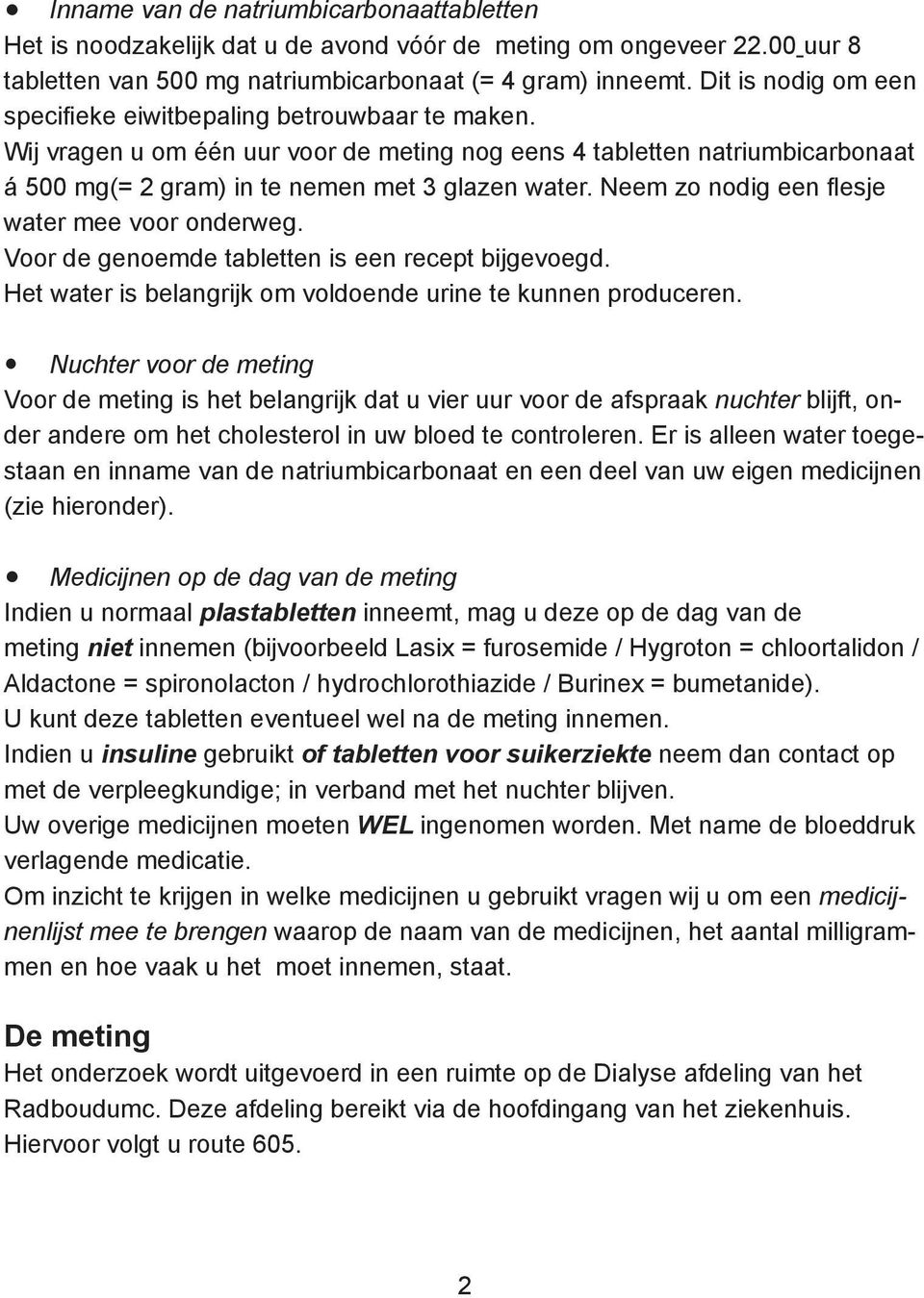 Neem zo nodig een flesje water mee voor onderweg. Voor de genoemde tabletten is een recept bijgevoegd. Het water is belangrijk om voldoende urine te kunnen produceren.