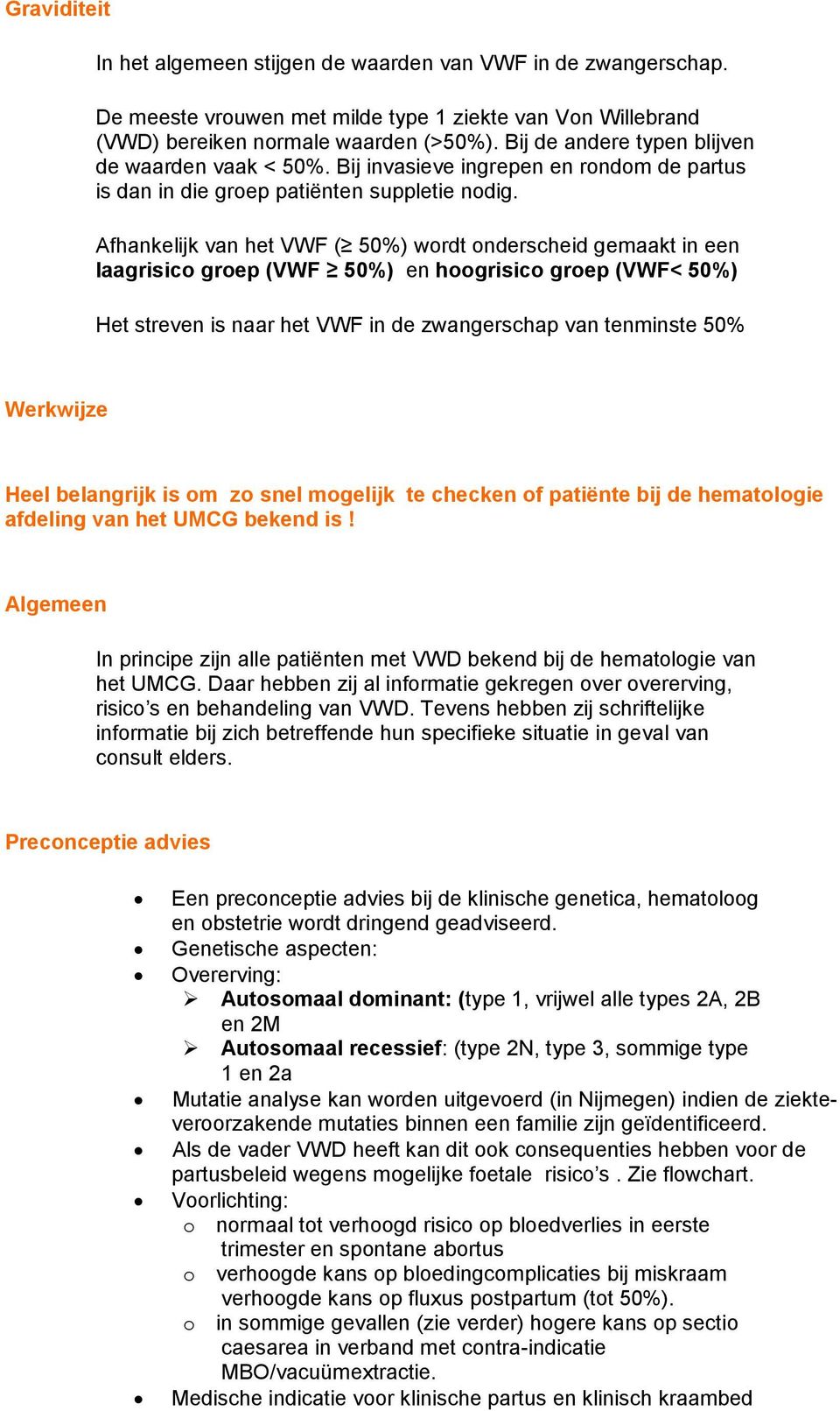 Afhankelijk van het VWF ( 50%) wordt onderscheid gemaakt in een laagrisico groep (VWF 50%) en hoogrisico groep (VWF< 50%) Het streven is naar het VWF in de zwangerschap van tenminste 50% Werkwijze