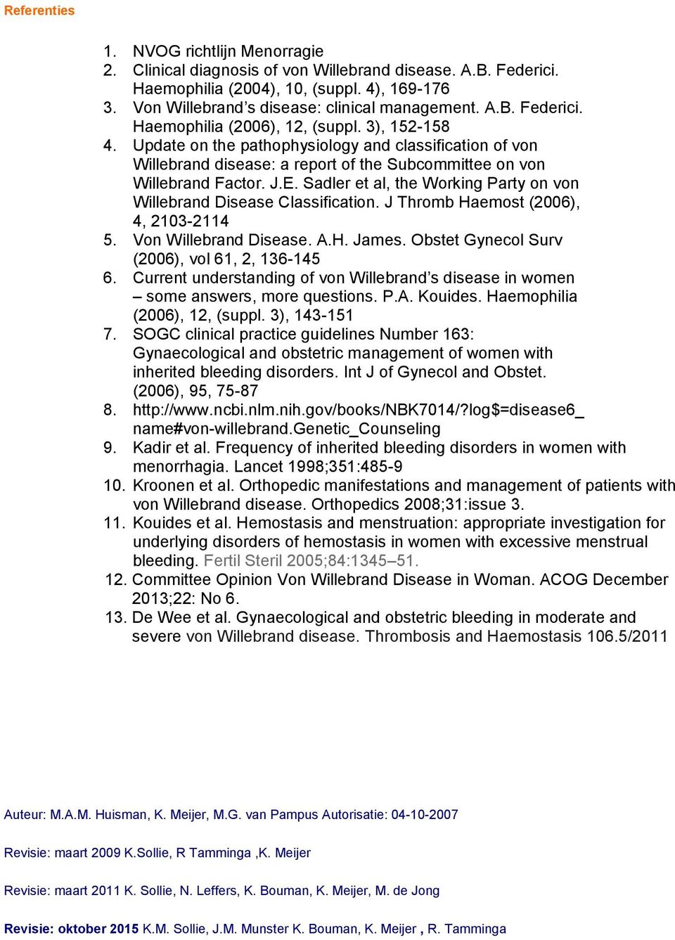 Sadler et al, the Working Party on von Willebrand Disease Classification. J Thromb Haemost (2006), 4, 2103-2114 5. Von Willebrand Disease. A.H. James. Obstet Gynecol Surv (2006), vol 61, 2, 136-145 6.