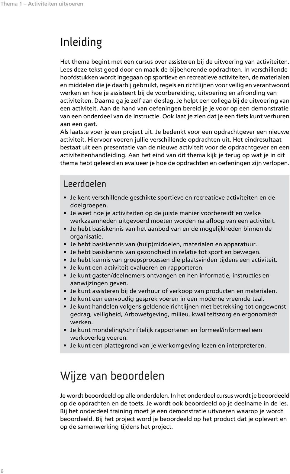 hoe je assisteert bij de voorbereiding, uitvoering en afronding van activiteiten. Daarna ga je zelf aan de slag. Je helpt een collega bij de uitvoering van een activiteit.