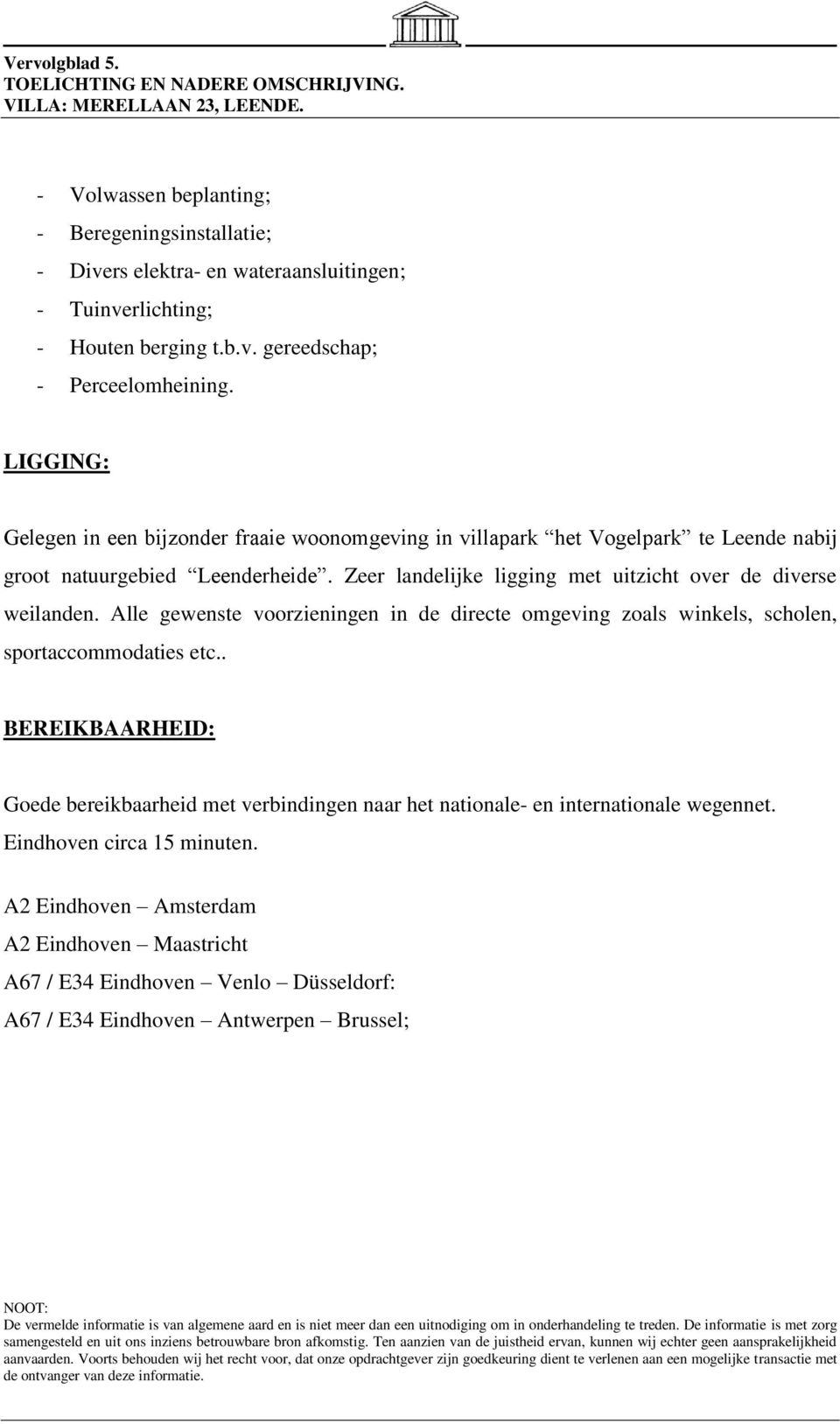 LIGGING: Gelegen in een bijzonder fraaie woonomgeving in villapark het Vogelpark te Leende nabij groot natuurgebied Leenderheide. Zeer landelijke ligging met uitzicht over de diverse weilanden.