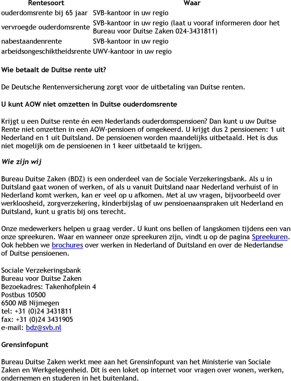 De Deutsche Rentenversicherung zorgt voor de uitbetaling van Duitse renten. U kunt AOW niet omzetten in Duitse ouderdomsrente Krijgt u een Duitse rente én een Nederlands ouderdomspensioen?