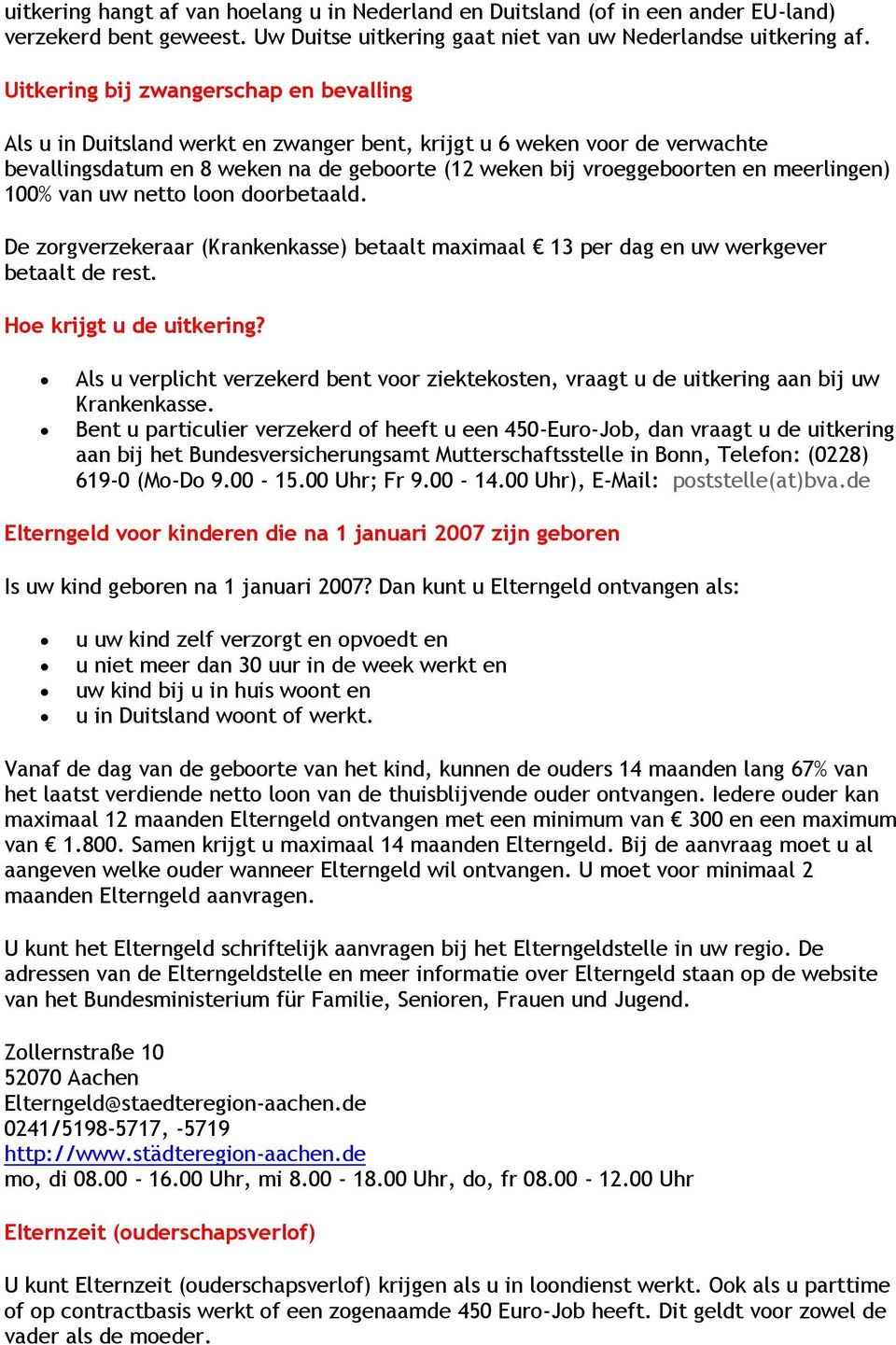 meerlingen) 100% van uw netto loon doorbetaald. De zorgverzekeraar (Krankenkasse) betaalt maximaal 13 per dag en uw werkgever betaalt de rest. Hoe krijgt u de uitkering?