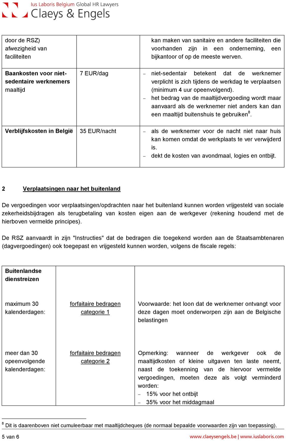 het bedrag van de maaltijdvergoeding wordt maar aanvaard als de werknemer niet anders kan dan een maaltijd buitenshuis te gebruiken 8.