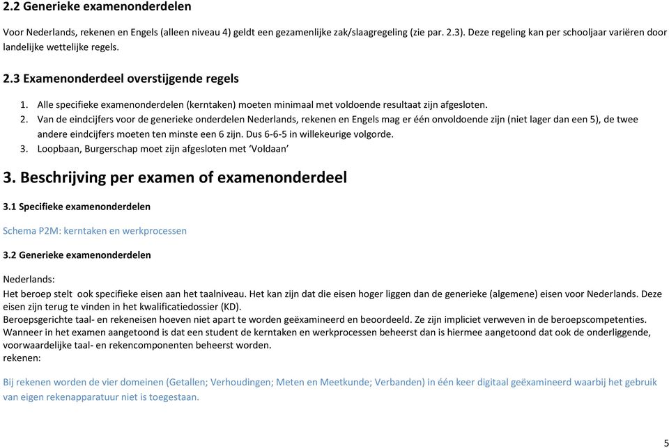 Alle specifieke examenonderdelen (kerntaken) moeten minimaal met voldoende resultaat zijn afgesloten. 2.