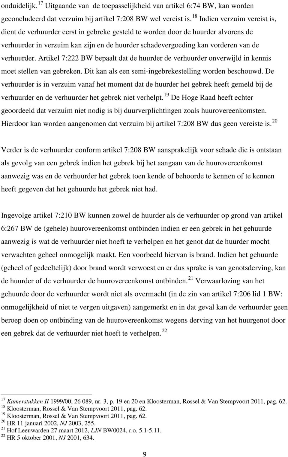 verhuurder. Artikel 7:222 BW bepaalt dat de huurder de verhuurder onverwijld in kennis moet stellen van gebreken. Dit kan als een semi-ingebrekestelling worden beschouwd.