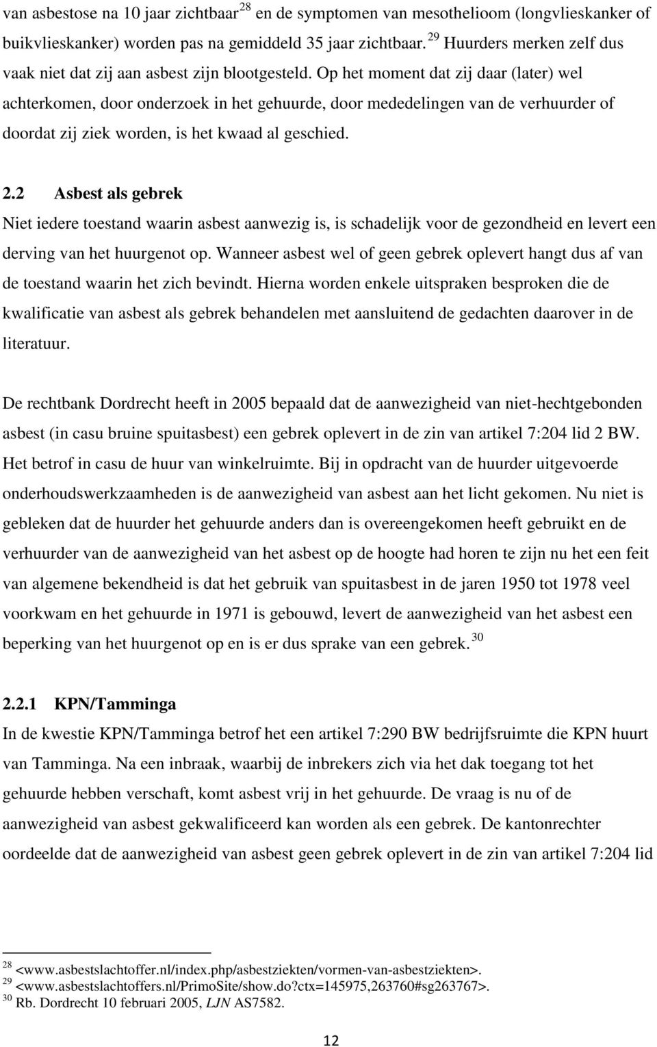 Op het moment dat zij daar (later) wel achterkomen, door onderzoek in het gehuurde, door mededelingen van de verhuurder of doordat zij ziek worden, is het kwaad al geschied. 2.