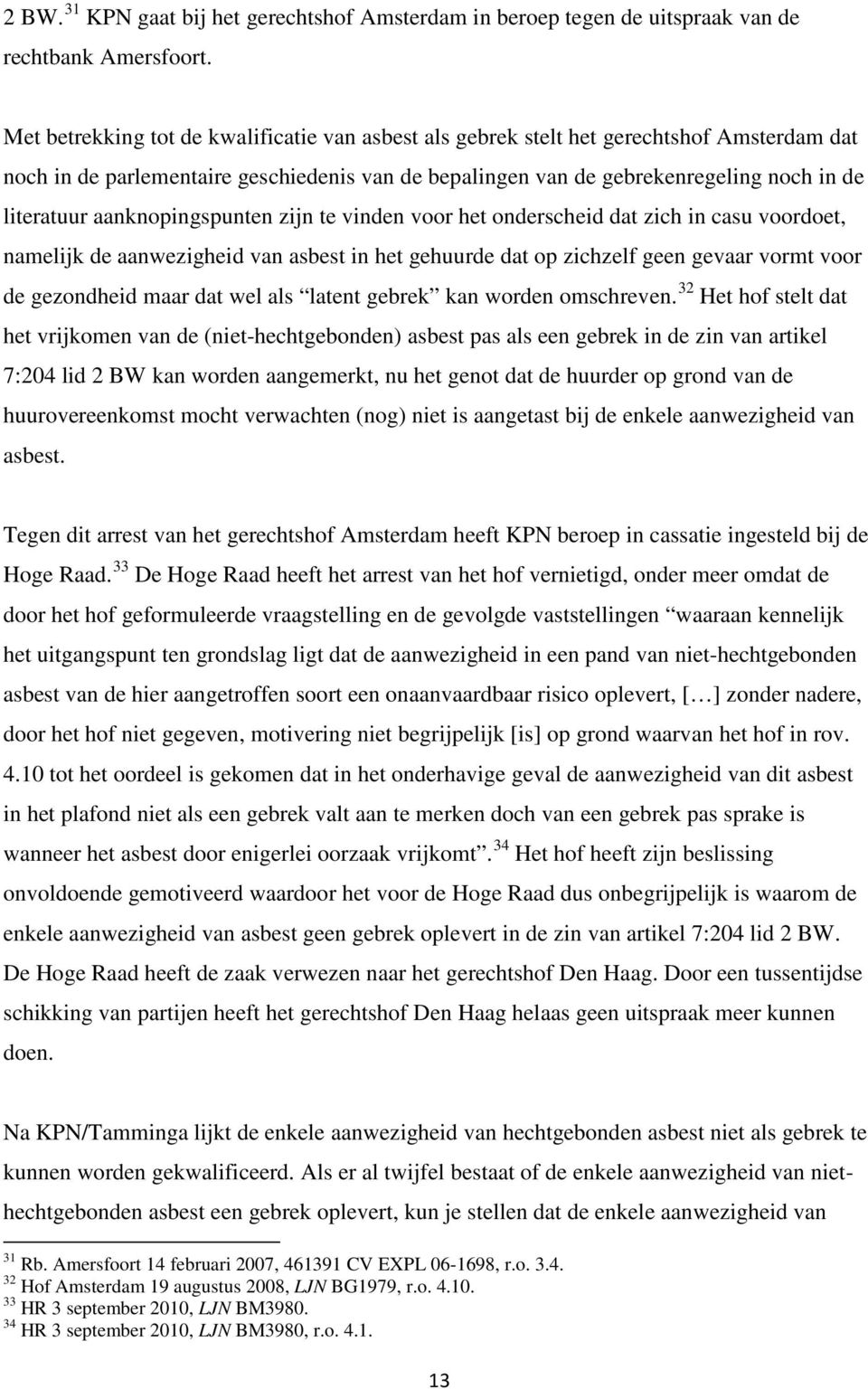 aanknopingspunten zijn te vinden voor het onderscheid dat zich in casu voordoet, namelijk de aanwezigheid van asbest in het gehuurde dat op zichzelf geen gevaar vormt voor de gezondheid maar dat wel