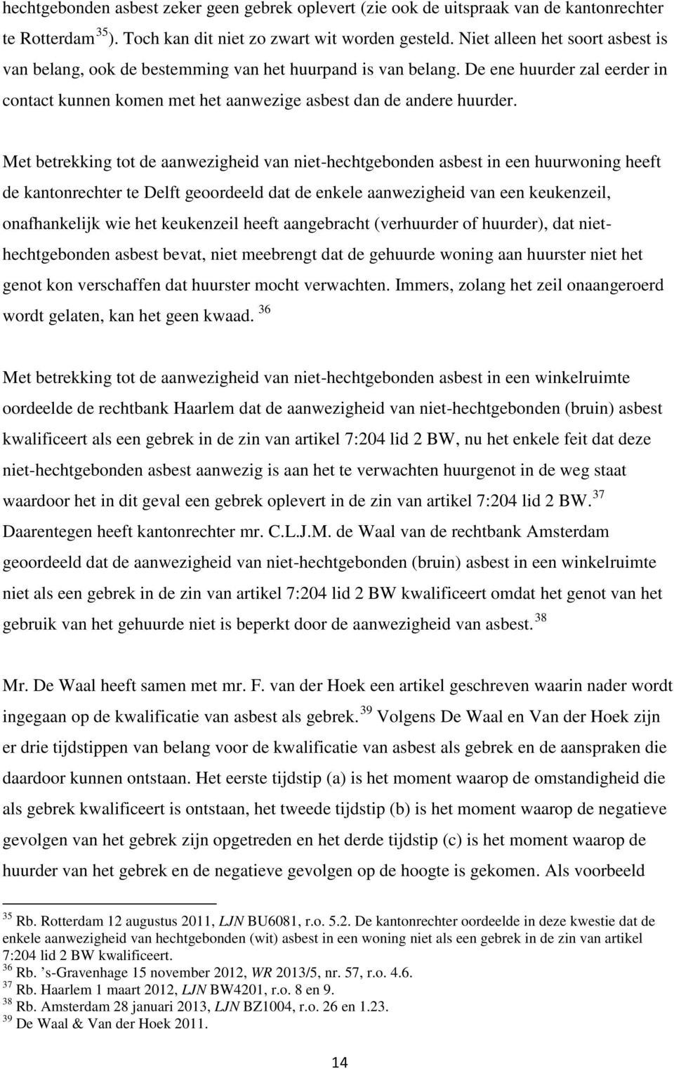 Met betrekking tot de aanwezigheid van niet-hechtgebonden asbest in een huurwoning heeft de kantonrechter te Delft geoordeeld dat de enkele aanwezigheid van een keukenzeil, onafhankelijk wie het