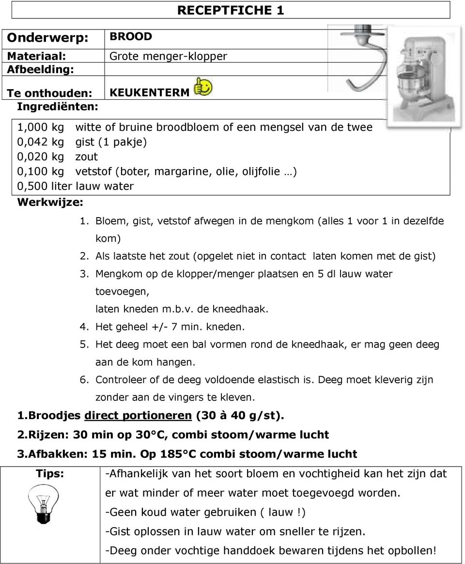 Als laatste het zout (opgelet niet in contact laten komen met de gist) 3. Mengkom op de klopper/menger plaatsen en 5 dl lauw water toevoegen, laten kneden m.b.v. de kneedhaak. 4. Het geheel +/- 7 min.