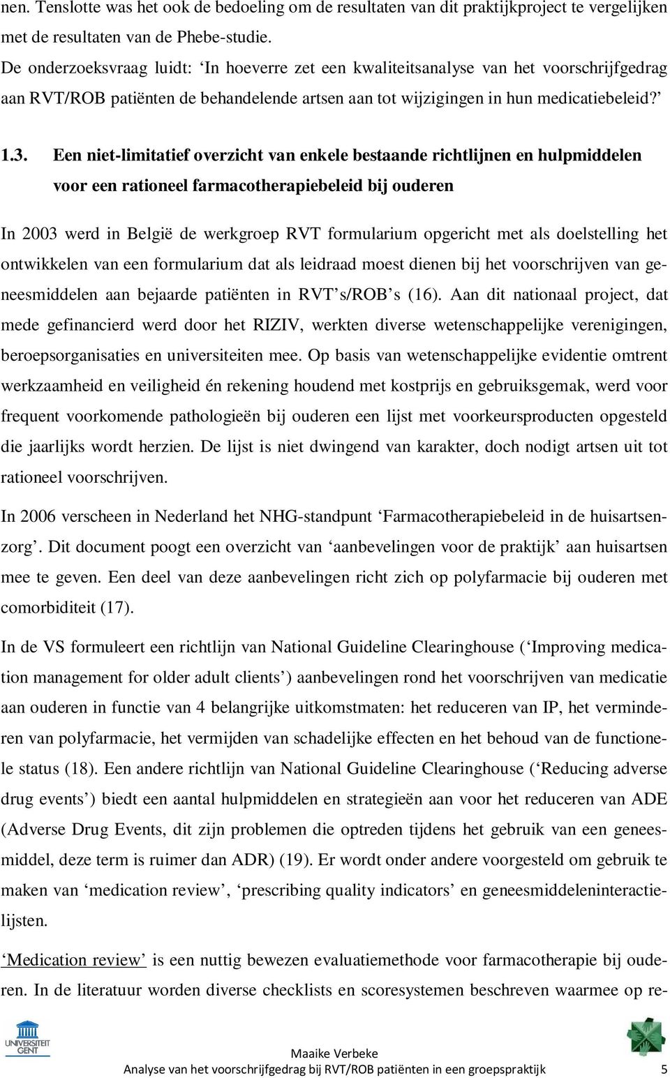 Een niet-limitatief overzicht van enkele bestaande richtlijnen en hulpmiddelen voor een rationeel farmacotherapiebeleid bij ouderen In 2003 werd in België de werkgroep RVT formularium opgericht met