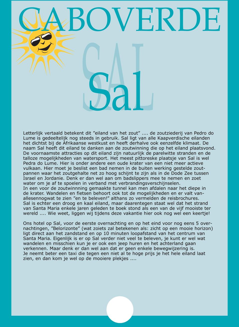De naam Sal heeft dit eiland te danken aan de zoutwinning die op het eiland plaatsvond.