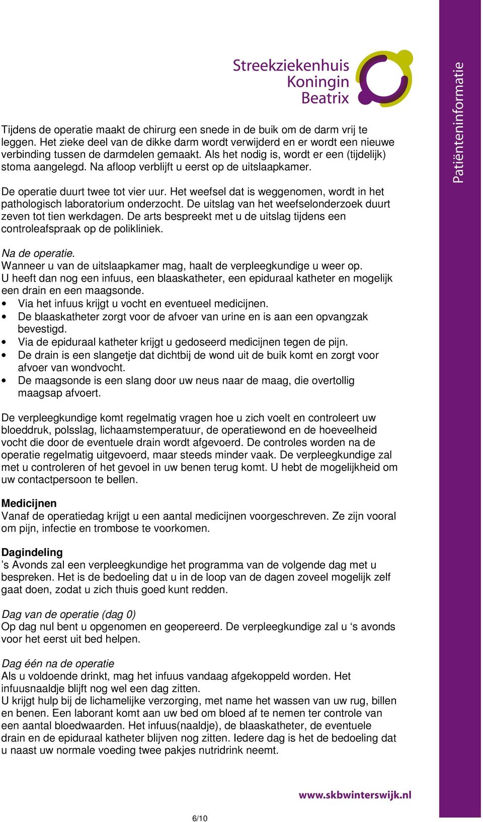 Na afloop verblijft u eerst op de uitslaapkamer. De operatie duurt twee tot vier uur. Het weefsel dat is weggenomen, wordt in het pathologisch laboratorium onderzocht.