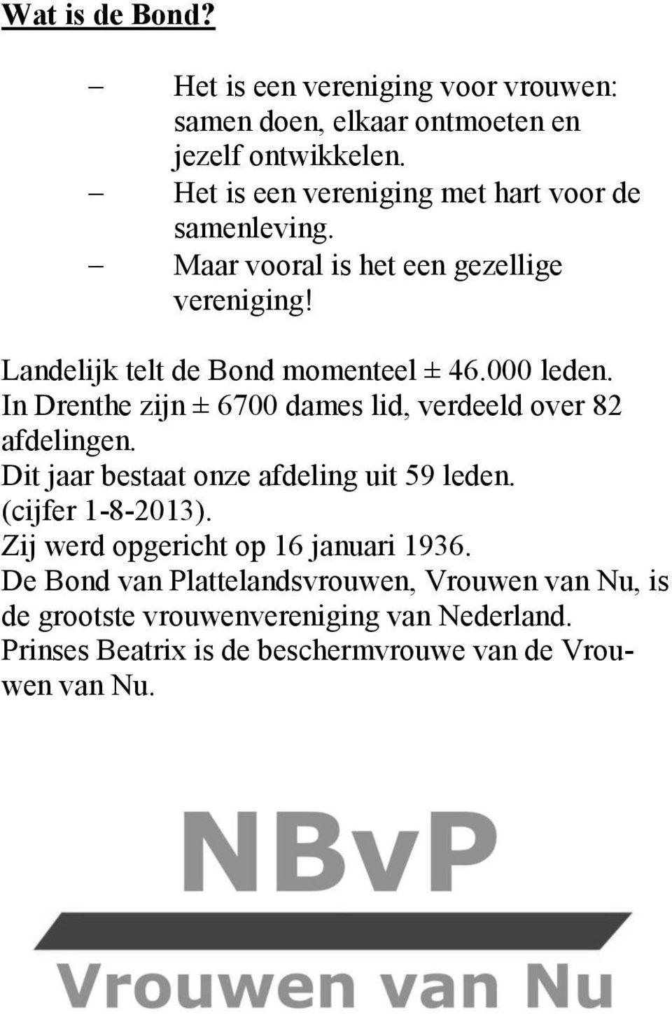 000 leden. In Drenthe zijn ± 6700 dames lid, verdeeld over 82 afdelingen. Dit jaar bestaat onze afdeling uit 59 leden. (cijfer 1-8-2013).