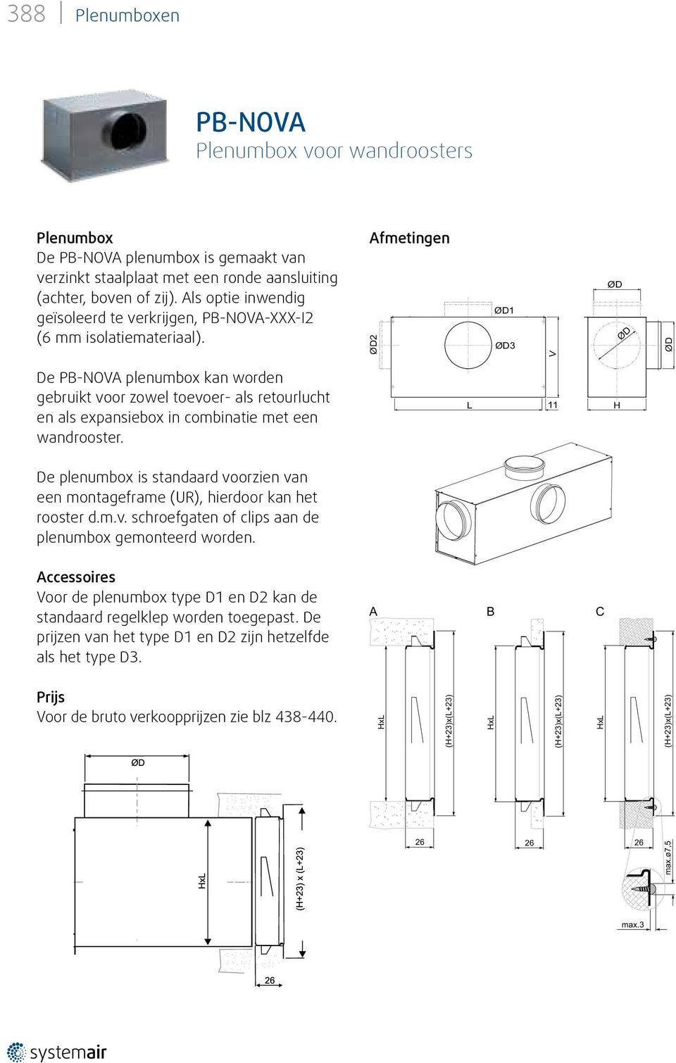 Afmetingen ØD2 ØD1 ØD3 V ØD ØD ØD De PB-NOVA plenumbox kan worden gebruikt voor zowel toevoer- als retourlucht en als expansiebox in combinatie met een wandrooster.