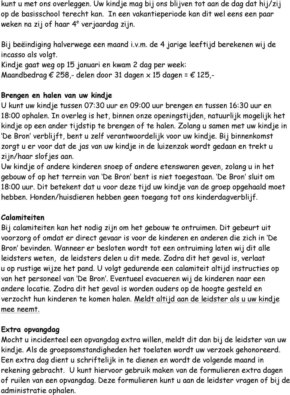 Kindje gaat weg op 15 januari en kwam 2 dag : Maandbedrag 258,- delen door 31 dagen x 15 dagen = 125,- Brengen en halen van uw kindje U kunt uw kindje tussen 07:30 uur en 09:00 uur brengen en tussen