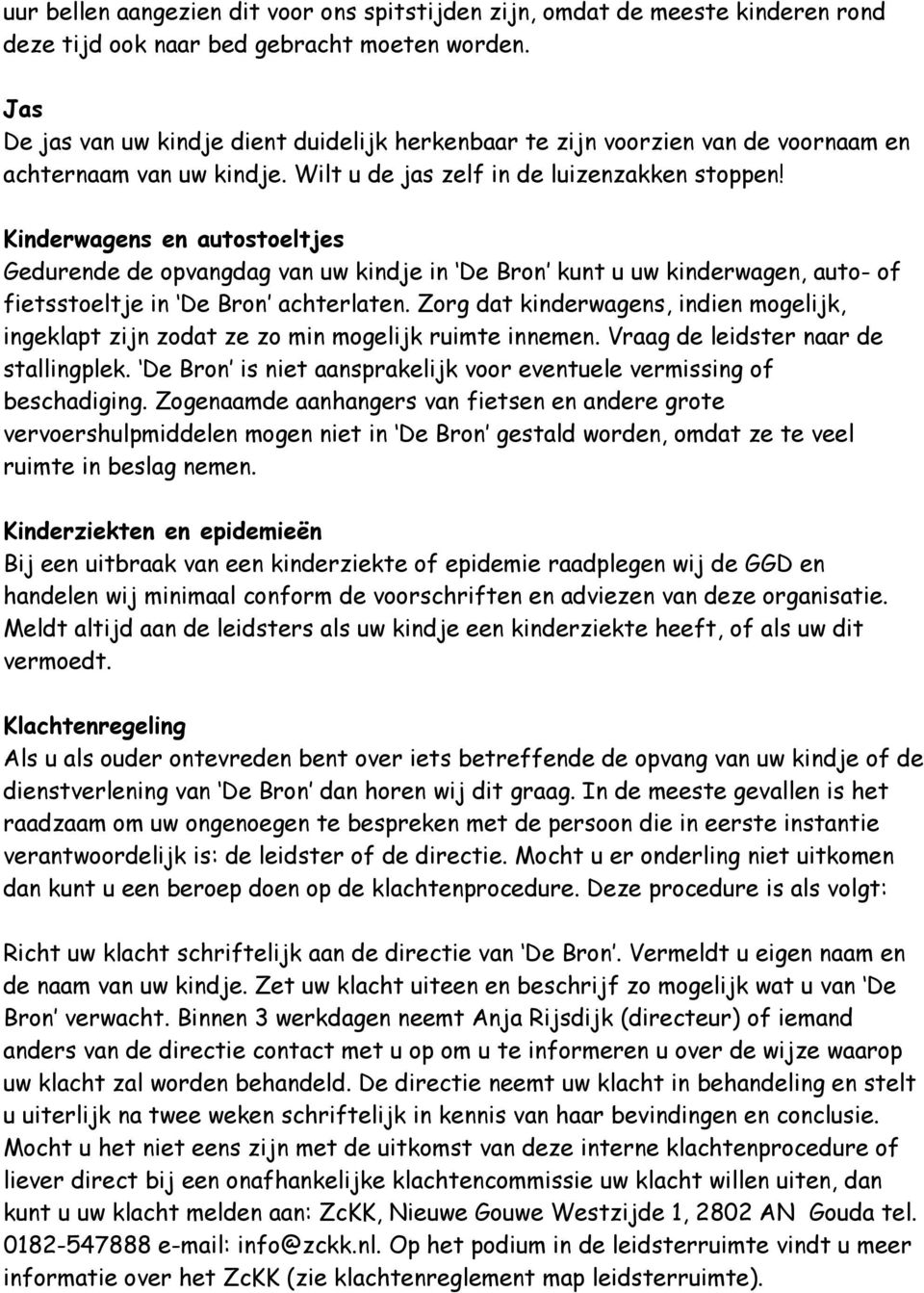 Kinderwagens en autostoeltjes Gedurende de opvangdag van uw kindje in De Bron kunt u uw kinderwagen, auto- of fietsstoeltje in De Bron achterlaten.