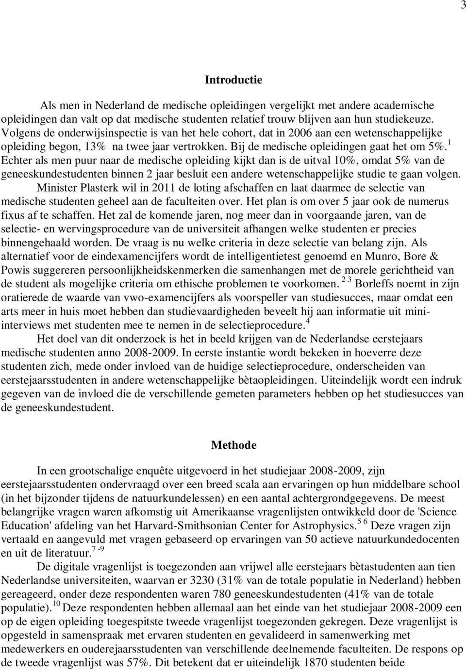 1 Echter als men puur naar de medische opleiding kijkt dan is de uitval 10%, omdat 5% van de geneeskundestudenten binnen 2 jaar besluit een andere wetenschappelijke studie te gaan volgen.